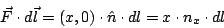 \begin{displaymath}
\vec{F} \cdot d\vec{l} = (x,0) \cdot \hat{n} \cdot dl = x \cdot n_x\cdot dl
\end{displaymath}