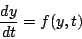 \begin{displaymath}
\frac{dy}{dt} = f(y,t)
\end{displaymath}